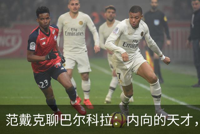 范戴克聊巴尔科拉：内向的天才，帽子戏法是他的小火箭